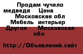 Продам чучело медведя  › Цена ­ 200 000 - Московская обл. Мебель, интерьер » Другое   . Московская обл.